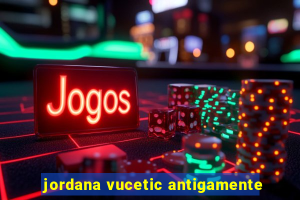 jordana vucetic antigamente